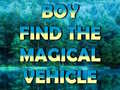 Trò chơi Boy Find The Magical Vehicle